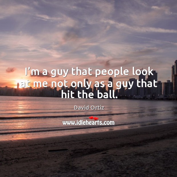 I’m a guy that people look at me not only as a guy that hit the ball. Image