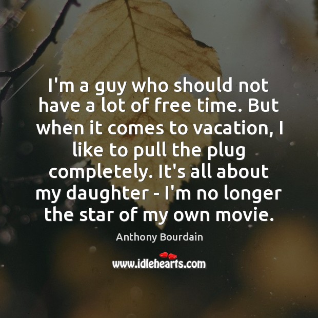 I’m a guy who should not have a lot of free time. Anthony Bourdain Picture Quote