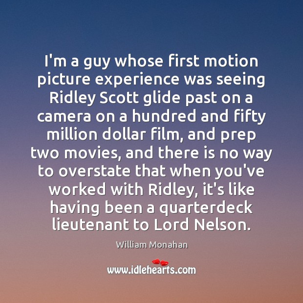 I’m a guy whose first motion picture experience was seeing Ridley Scott William Monahan Picture Quote