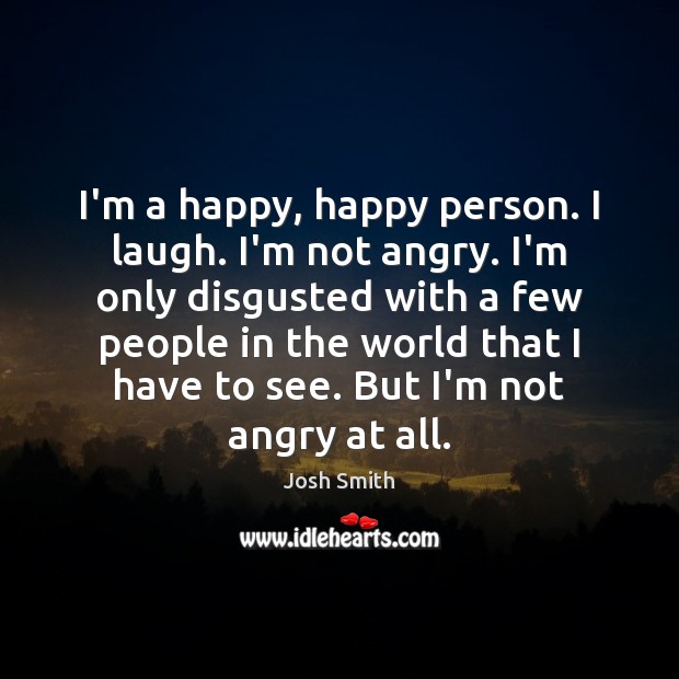 I’m a happy, happy person. I laugh. I’m not angry. I’m only Josh Smith Picture Quote