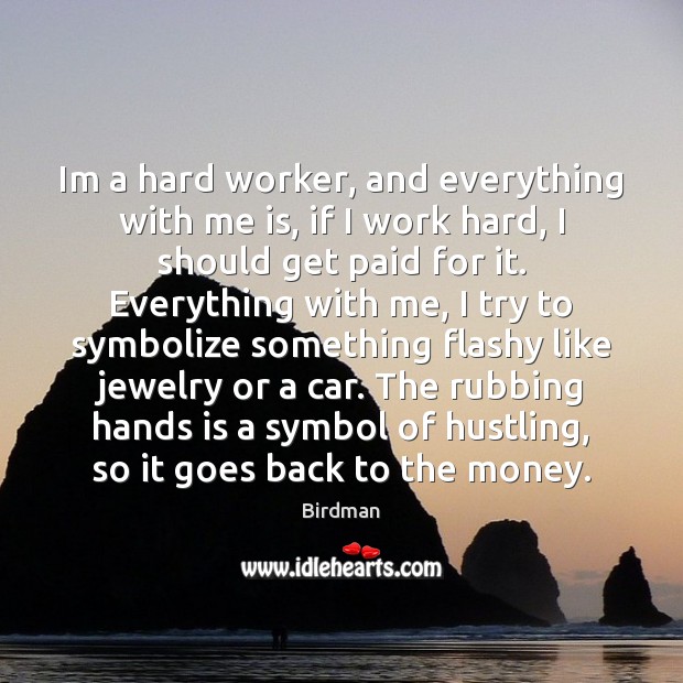 Im a hard worker, and everything with me is, if I work Image