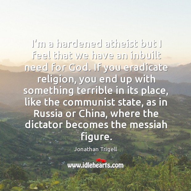 I’m a hardened atheist but I feel that we have an inbuilt Jonathan Trigell Picture Quote