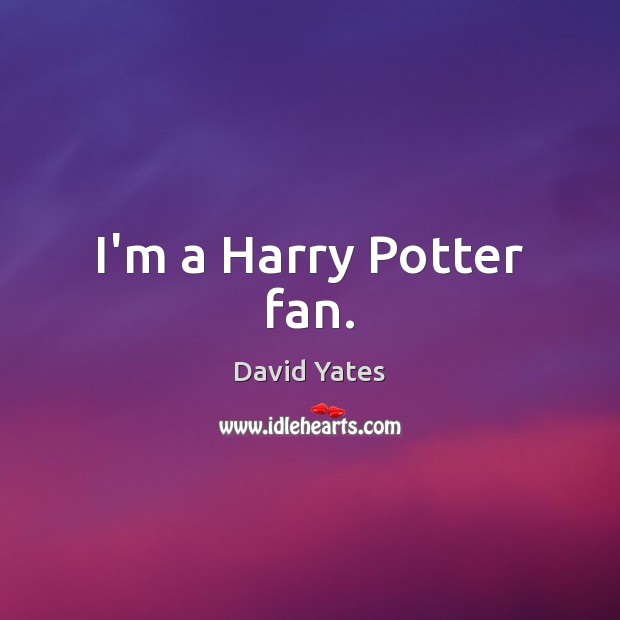 I’m a Harry Potter fan. David Yates Picture Quote