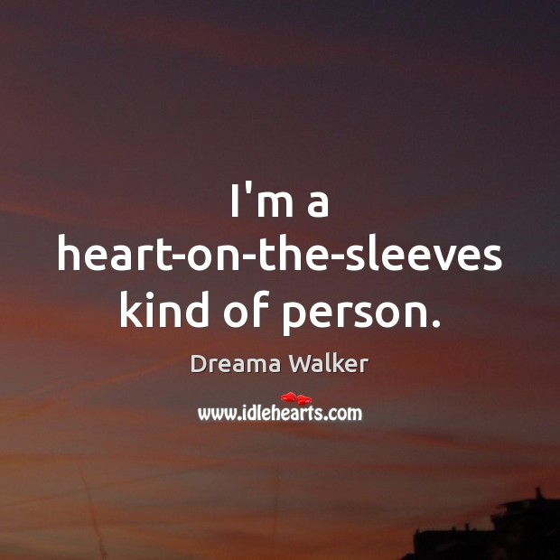I’m a heart-on-the-sleeves kind of person. Dreama Walker Picture Quote