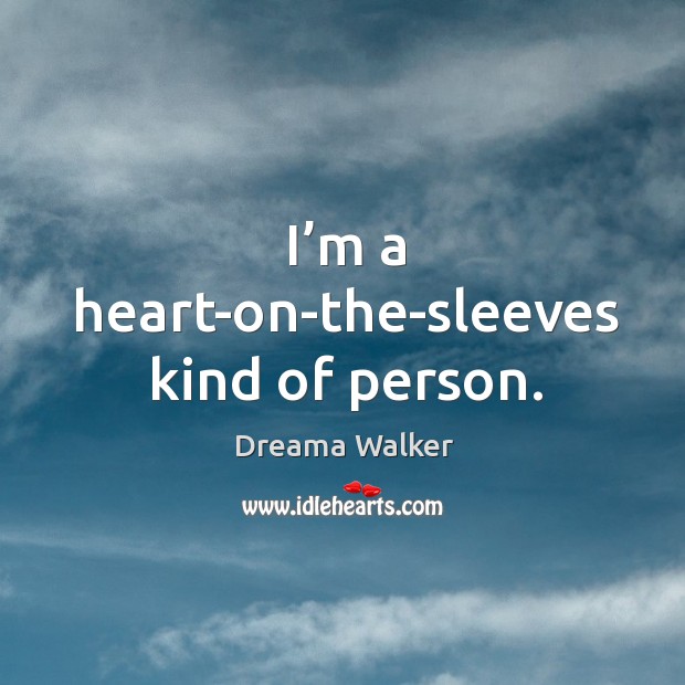 I’m a heart-on-the-sleeves kind of person. Dreama Walker Picture Quote