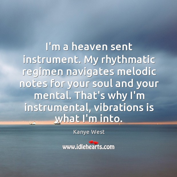 I’m a heaven sent instrument. My rhythmatic regimen navigates melodic notes for Kanye West Picture Quote