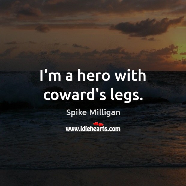I’m a hero with coward’s legs. Spike Milligan Picture Quote
