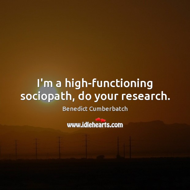 I’m a high-functioning sociopath, do your research. Benedict Cumberbatch Picture Quote