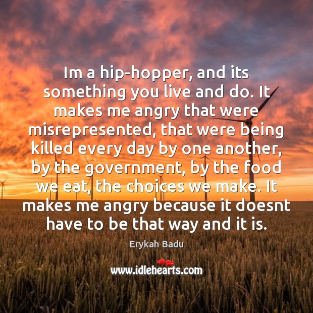 Im a hip-hopper, and its something you live and do. It makes Erykah Badu Picture Quote