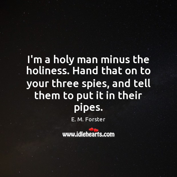 I’m a holy man minus the holiness. Hand that on to your E. M. Forster Picture Quote