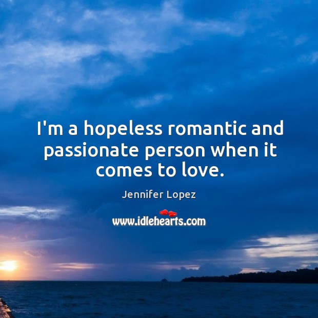 I’m a hopeless romantic and passionate person when it comes to love. Jennifer Lopez Picture Quote