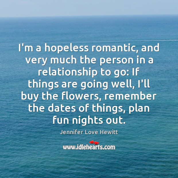I’m a hopeless romantic, and very much the person in a relationship Jennifer Love Hewitt Picture Quote