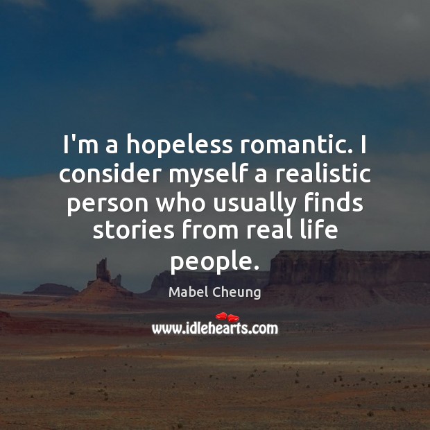 I’m a hopeless romantic. I consider myself a realistic person who usually Mabel Cheung Picture Quote