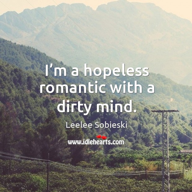 I’m a hopeless romantic with a dirty mind. Image