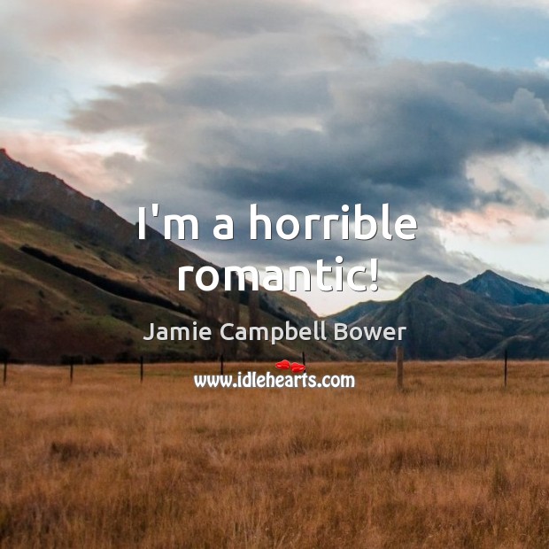 I’m a horrible romantic! Jamie Campbell Bower Picture Quote
