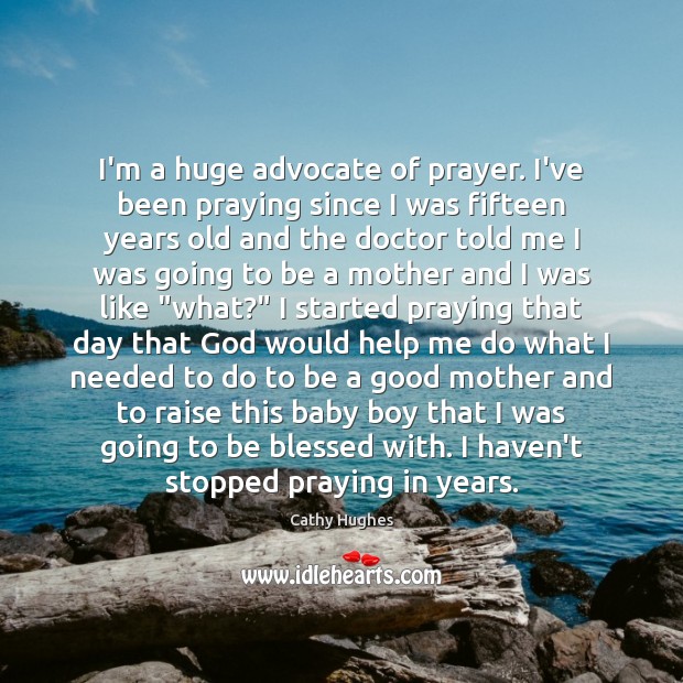 I’m a huge advocate of prayer. I’ve been praying since I was Cathy Hughes Picture Quote