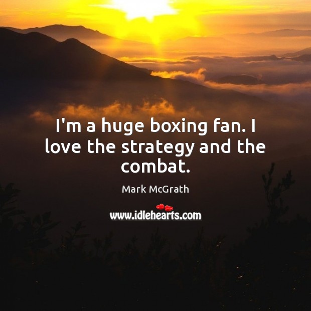 I’m a huge boxing fan. I love the strategy and the combat. Mark McGrath Picture Quote