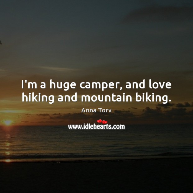 I’m a huge camper, and love hiking and mountain biking. Anna Torv Picture Quote