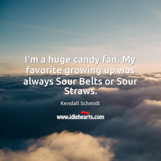 I’m a huge candy fan. My favorite growing up was always Sour Belts or Sour Straws. Kendall Schmidt Picture Quote
