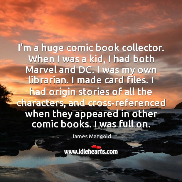 I’m a huge comic book collector. When I was a kid, I James Mangold Picture Quote