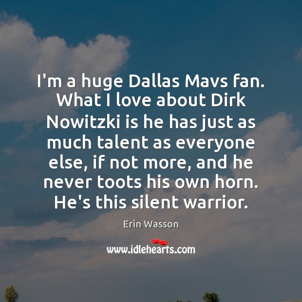 I’m a huge Dallas Mavs fan. What I love about Dirk Nowitzki Erin Wasson Picture Quote