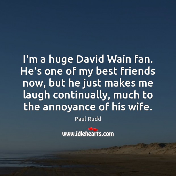 I’m a huge David Wain fan. He’s one of my best friends Paul Rudd Picture Quote
