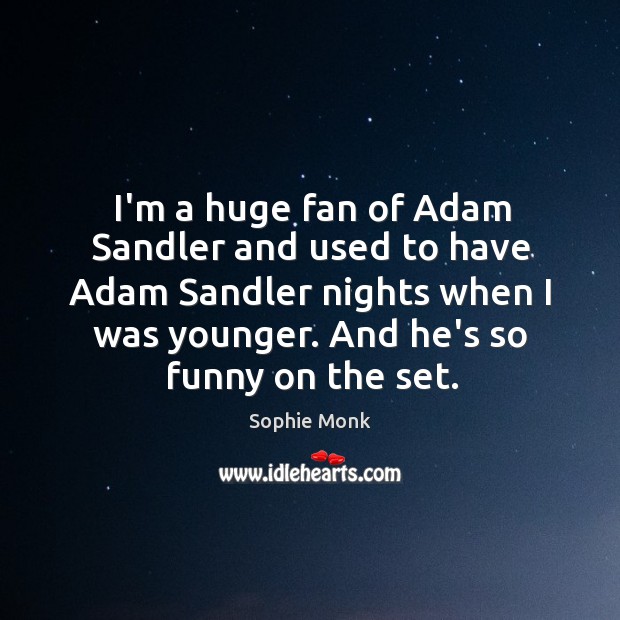 I’m a huge fan of Adam Sandler and used to have Adam Sophie Monk Picture Quote