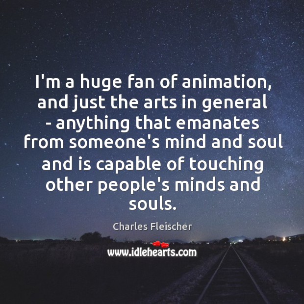 I’m a huge fan of animation, and just the arts in general Charles Fleischer Picture Quote