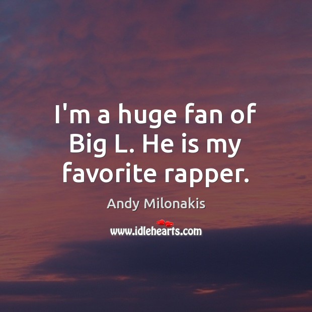 I’m a huge fan of Big L. He is my favorite rapper. Andy Milonakis Picture Quote