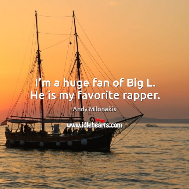 I’m a huge fan of big l. He is my favorite rapper. Andy Milonakis Picture Quote