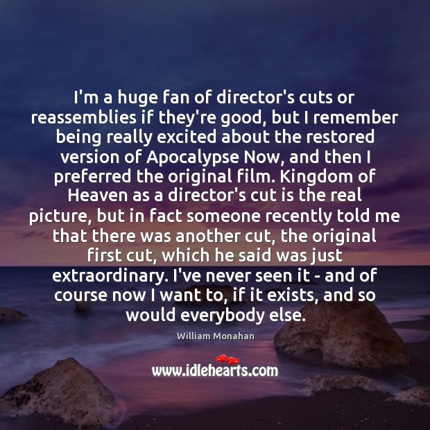 I’m a huge fan of director’s cuts or reassemblies if they’re good, William Monahan Picture Quote