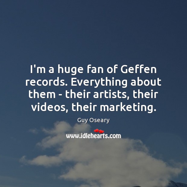 I’m a huge fan of Geffen records. Everything about them – their Image