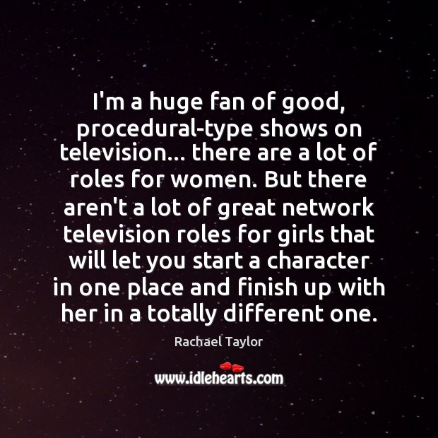 I’m a huge fan of good, procedural-type shows on television… there are Rachael Taylor Picture Quote