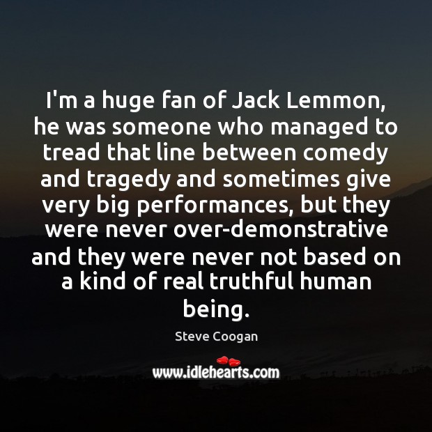 I’m a huge fan of Jack Lemmon, he was someone who managed Steve Coogan Picture Quote