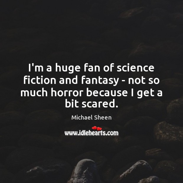 I’m a huge fan of science fiction and fantasy – not so Michael Sheen Picture Quote