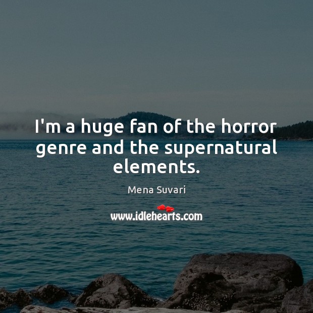 I’m a huge fan of the horror genre and the supernatural elements. Mena Suvari Picture Quote