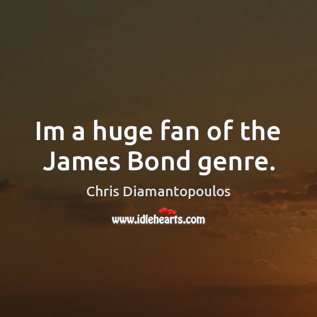 Im a huge fan of the James Bond genre. Chris Diamantopoulos Picture Quote