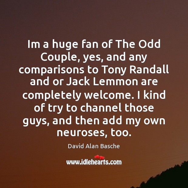 Im a huge fan of The Odd Couple, yes, and any comparisons David Alan Basche Picture Quote