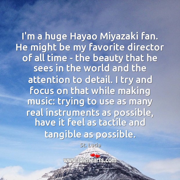 I’m a huge Hayao Miyazaki fan. He might be my favorite director St. Lucia Picture Quote