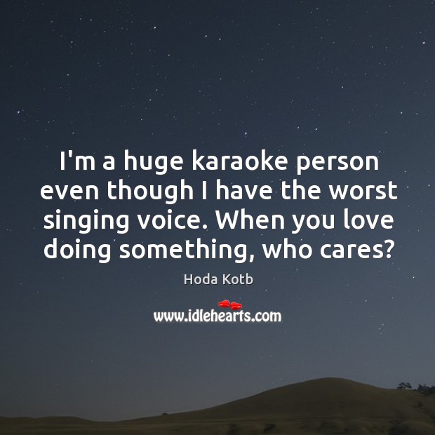I’m a huge karaoke person even though I have the worst singing Image