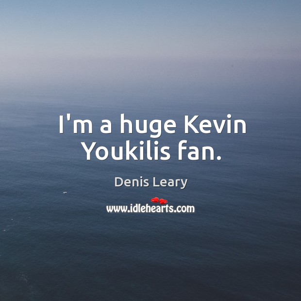 I’m a huge Kevin Youkilis fan. Denis Leary Picture Quote