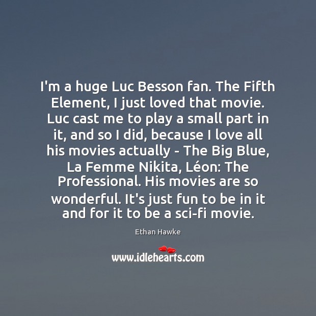 I’m a huge Luc Besson fan. The Fifth Element, I just loved Ethan Hawke Picture Quote