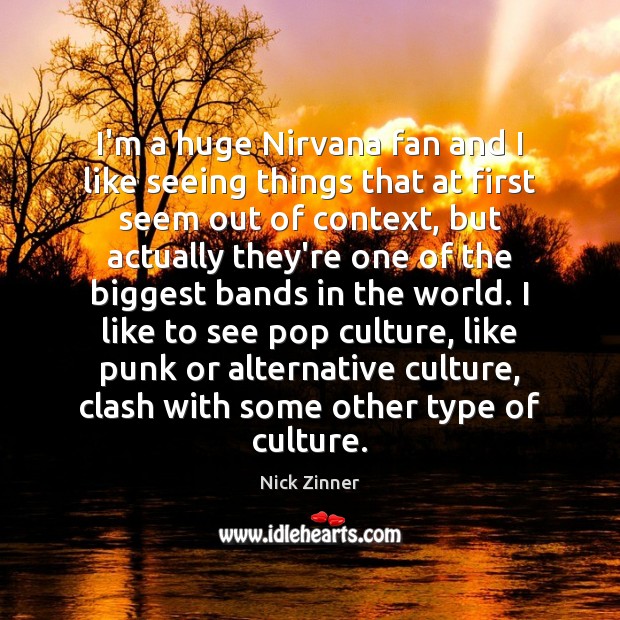 I’m a huge Nirvana fan and I like seeing things that at Nick Zinner Picture Quote