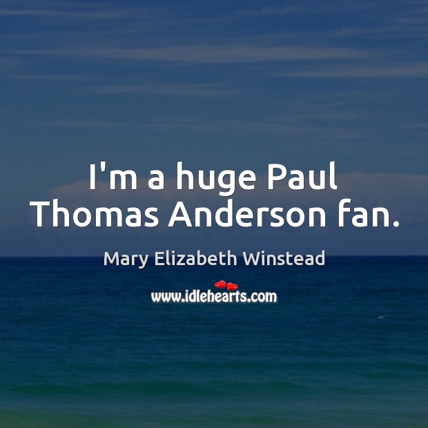 I’m a huge Paul Thomas Anderson fan. Mary Elizabeth Winstead Picture Quote