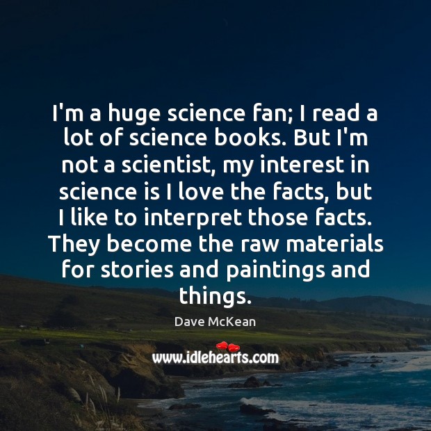 I’m a huge science fan; I read a lot of science books. Dave McKean Picture Quote
