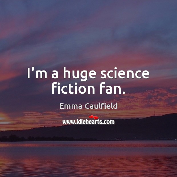 I’m a huge science fiction fan. Emma Caulfield Picture Quote