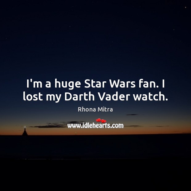 I’m a huge Star Wars fan. I lost my Darth Vader watch. Image