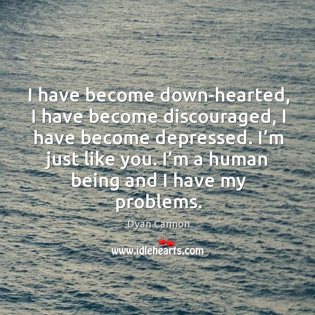 I’m a human being and I have my problems. Dyan Cannon Picture Quote