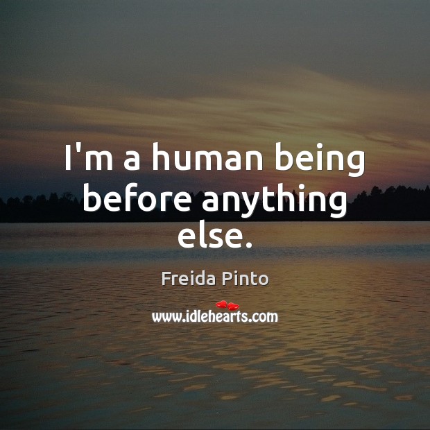 I’m a human being before anything else. Freida Pinto Picture Quote