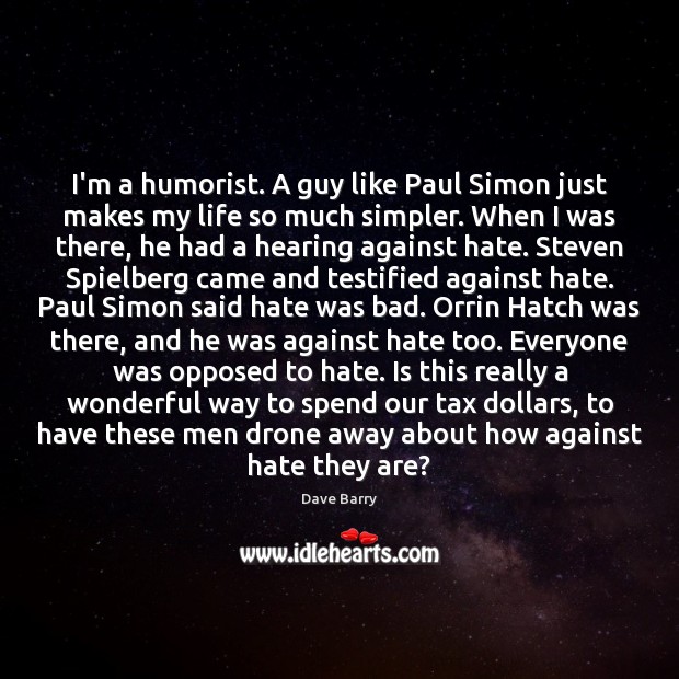 I’m a humorist. A guy like Paul Simon just makes my life Dave Barry Picture Quote